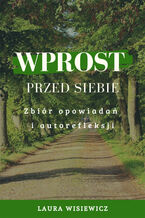 Wprost przed siebie. Zbiór opowiadań i autorefleksji