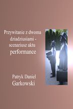 Okładka - Przywitanie z dwoma dziadziusiami - scenariusz aktu performance - Patryk Daniel Garkowski