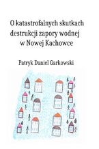 O katastrofalnych skutkach destrukcji zapory wodnej w Nowej Kachowce