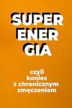 Okładka - Super energia, koniec z chronicznym zmęczeniem wydanie w pigułce - Przemysław Bajno
