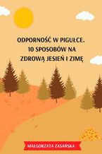 Okładka - Odporność w pigułce.  10 sposobów na zdrową jesień i zimę - Małgorzata Zasańska