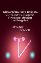 Okładka - Zadania w związku z listem do Umbriela, który na elektrycznej hulajnodze poruszał się po przestrzeni handlowej galerii - Patryk Daniel Garkowski