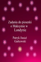 Okładka - Zadania do piosenki o Maksymie w Londynie - Patryk Daniel Garkowski