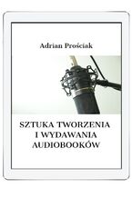 Okładka - Sztuka tworzenia  i wydawania audiobooków - Adrian Prościak