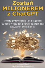 Okładka - Zostań Milionerem z ChatGPT. Prosty przewodnik jak osiągnąć sukces w każdej branży za pomocą sztucznej inteligencji - Konrad Mach