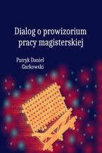 Okładka - Dialog o prowizorium pracy magisterskiej - Patryk Daniel Garkowski