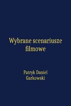 Okładka - Wybrane scenariusze filmowe - Patryk Daniel Garkowski