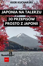 Okładka - Japonia Na Talerzu: 30 Przepisów Prosto z Japonii - Igor Kucharski