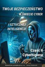 Okładka - Twoje bezpieczeństwo w świecie cyber i sztucznej inteligencji Część 2 Cyberhigiena - Dariusz Gołębiowski