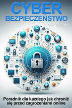 Cyberbezpieczeństwo. Jak chronić się przed phishingiem, cyberstalkingiem, cardingiem, ransomware, hakowaniem, malware, cyberstalkingiem, kradzieżą tożsamości