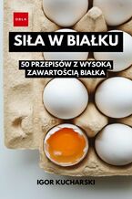 Okładka - Siła w białku: 50 przepisów z wysoką zawartością białka - Igor Kucharski