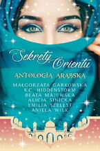 Okładka - Sekrety Orientu. Antologia arabska - Małgorzata Garkowska, K.C.Hiddenstorm, Beata Majewska, Alicja Sinicka, Emilia Szelest, Aniela Wilk