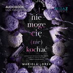Okładka - Nie mogę cię (nie) kochać. Tom 1 - Mariola Lorek