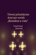 Okładka - Utwory polonistyczne dotyczące serialu "Harmidom w realu" - Patryk Daniel Garkowski