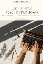 Okładka - Jak napisać pracę dyplomową? Magisterską, inżynierską, licencjacką. Poradnik - Adrian Prościak