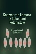 Okładka - Koszmarna komora z kokonami kolonistów - Patryk Daniel Garkowski