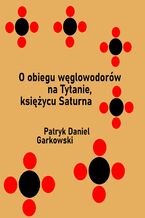 Okładka - O obiegu węglowodorów na Tytanie, księżycu Saturna - Patryk Daniel Garkowski