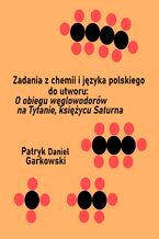 Okładka - Zadania z chemii i języka polskiego do utworu: O obiegu węglowodorów na Tytanie, księżycu Saturna - Patryk Daniel Garkowski