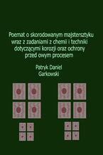 Okadka ksiki Poemat o skorodowanym majstersztyku wraz z zadaniami z chemii i techniki dotyczcymi korozji oraz ochrony przed owym procesem