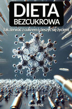 Okładka - Dieta Bezcukrowa. Jak zerwac z cukrem i cieszyć się życiem - Iwona Kot