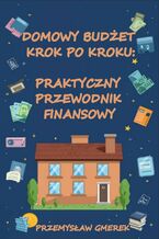 Okładka - Domowy budżet krok po kroku:  Praktyczny przewodnik finansowy - Przemysław Gmerek