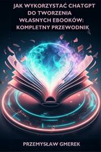 Okładka - Jak wykorzystać ChatGPT do tworzenia własnych ebooków: Kompletny przewodnik - Przemysław Gmerek