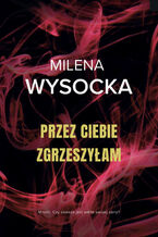 Okładka - Przez ciebie zgrzeszyłam - Milena Wysocka