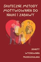 Okładka - Sekrety Wychowania Przedszkolaka. TOM III. Skuteczne metody motywowania dzieci do nauki i zabawy - Sekrety Wychowania Przedszkolaka