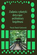 Okładka - Zadania z plastyki dotyczące architektury krajobrazu - Patryk Daniel Garkowski