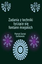 Okładka - Zadania z techniki tyczące się fontann miejskich - Patryk Daniel Garkowski