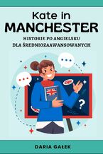 Okładka - Kate in Manchester: Historie po Angielsku dla Średniozaawansowanych - Daria Gałek