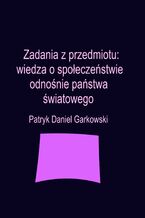 Okładka - Zadania z przedmiotu: wiedza o społeczeństwie odnośnie państwa światowego - Patryk Daniel Garkowski