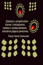 Okładka - Zadania z przedmiotów: biznes i zarządzanie, wiedza o społeczeństwie odnośnie pojęcia personelu - Patryk Daniel Garkowski