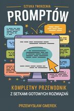 Okładka - Sztuka tworzenia promptów:  Kompletny przewodnik z setkami gotowych rozwiązań - Przemysław Gmerek