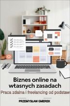 Okładka - Biznes online na własnych zasadach: Praca zdalna  i freelancing od podstaw - Przemysław Gmerek