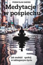 Okładka - Medytacje  w pośpiechu: jak znaleźć spokój w zabieganym życiu - Przemysław Gmerek