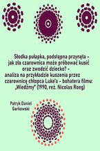 Słodka pułapka, podstępna przynęta - jak zła czarownica może próbować kusić oraz zwodzić dziecko? - analiza na przykładzie kuszenia przez czarownicę chłopca Luke'a - bohatera filmu: "Wiedźmy" (1990, reż. Nicolas Roeg)