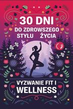 Okładka - 30 dni do zdrowszego stylu życia: wyzwanie fit i wellness - Przemysław Gmerek