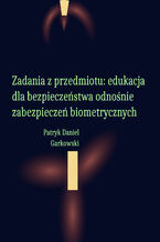 Okładka - Zadania z przedmiotu: edukacja dla bezpieczeństwa odnośnie zabezpieczeń biometrycznych - Patryk Daniel Garkowski