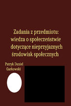 Okładka - Zadania z przedmiotu: wiedza o społeczeństwie dotyczące nieprzyjaznych środowisk społecznych - Patryk Daniel Garkowski