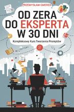 Okładka książki Od zera do eksperta  w 30 dni - kompleksowy kurs tworzenia promptów