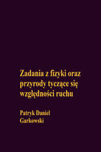 Okładka - Zadania z fizyki oraz przyrody tyczące się względności ruchu - Patryk Daniel Garkowski