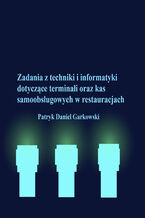 Okładka - Zadania z techniki i informatyki dotyczące terminali oraz kas samoobsługowych w restauracjach - Patryk Daniel Garkowski