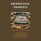 Archeologia Ewangelii. Archeologiczne wykopaliska i odkrywki potwierdzające prawdziwość Ewangelii