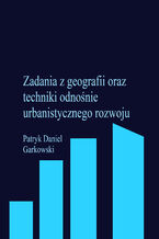 Okładka - Zadania z geografii oraz techniki odnośnie urbanistycznego rozwoju - Patryk Daniel Garkowski