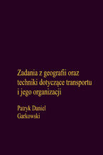 Okładka - Zadania z geografii oraz techniki dotyczące transportu i jego organizacji - Patryk Daniel Garkowski