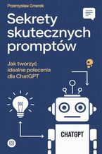 Okładka - Sekrety skutecznych promptów:  Jak tworzyć idealne polecenia dla ChatGPT - Przemysław Gmerek