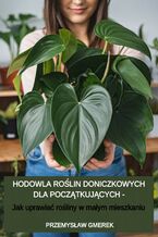 Okładka - Hodowla roślin doniczkowych dla początkujących -  Jak uprawiać rośliny w małym mieszkaniu - Przemysław Gmerek