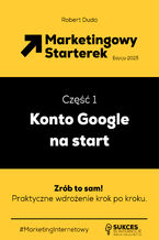 Okładka - Marketingowy Starterek. Edycja 2025. Część 1. Konto Google na start - Robert Duda