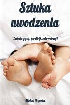 Okładka - Sztuka uwodzenia: Zaintryguj, podbij, zdominuj! - Michał Rączka